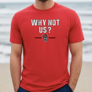 NC STATE BASKETBALL: WHY NOT US? SHIRT