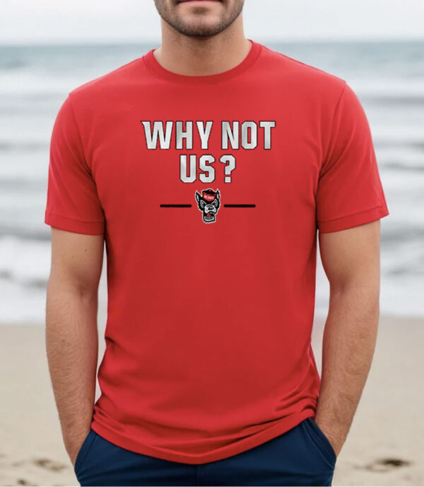 NC STATE BASKETBALL: WHY NOT US? SHIRT