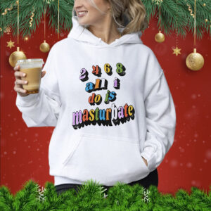 2468 all all I do is masturbate Shirt