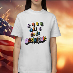 2468 all all I do is masturbate Shirt