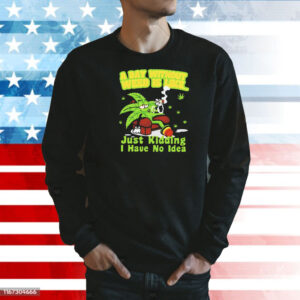 A day without weed is like just kidding i have no idea Shirt