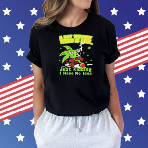 A day without weed is like just kidding i have no idea Shirt