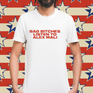 Bad bitches listen to alex mali Shirt