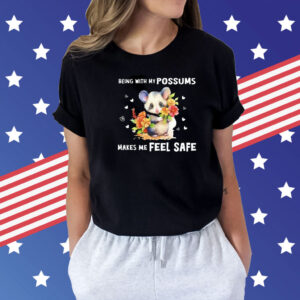 Being with my possums makes me feel safe Shirt