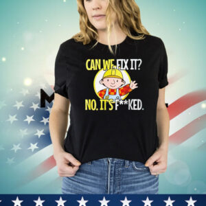 Bob Builder can we fix it no it’s fucked T-Shirt