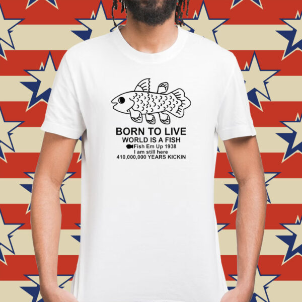 Born To Live World Is A Fish Fish Em Up 1938 Years Kickin Shirts