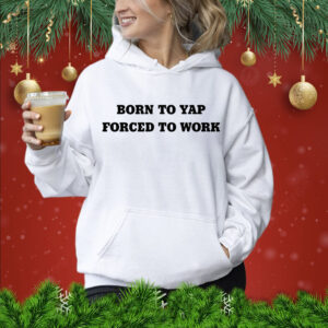 Born toAyapBorn to yap forced to work Shirt