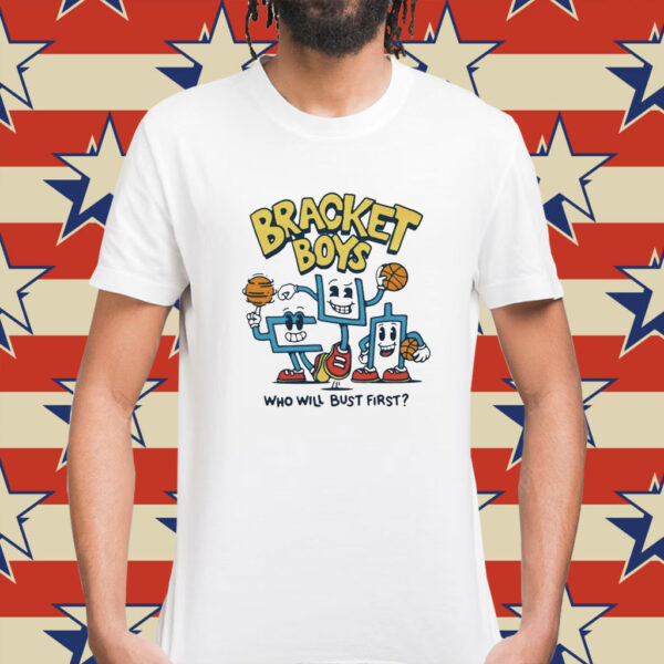 Bracket Boys who will bust first Shirt