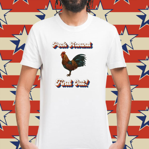 Chicken peck around find out Shirt