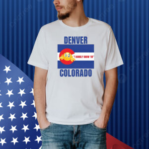 Denver I Hardly Know 'Er Colorado Shirt