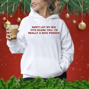 Don’t Let My Big Tits Scare You I’m Really A Nice Person Shirt