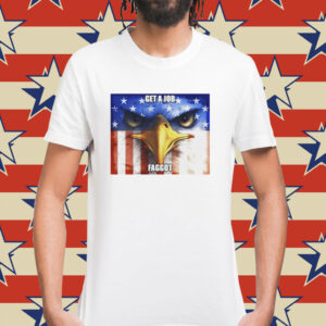 Eagle get a job faggot Shirt