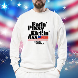 Eatin Pussy Kickin Ass Wheeler Walker Shirt