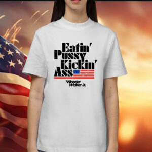 Eatin Pussy Kickin Ass Wheeler Walker Shirt