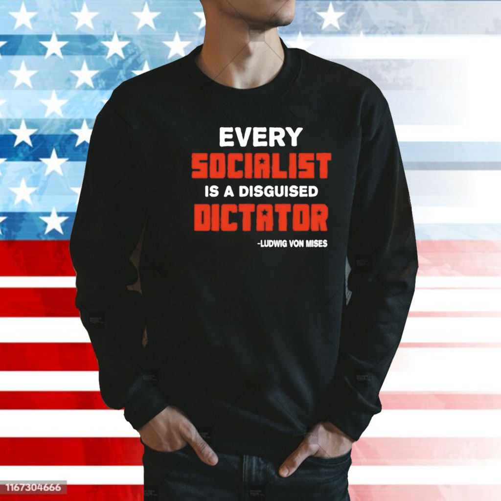 Every socialist is a disguised dictator Shirt