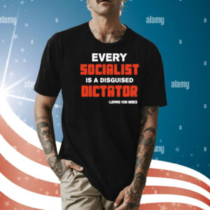 Every socialist is a disguised dictator Shirt