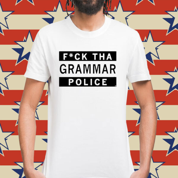 Fuck Tha Grammar Police Shirt