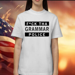 Fuck Tha Grammar Police Shirt
