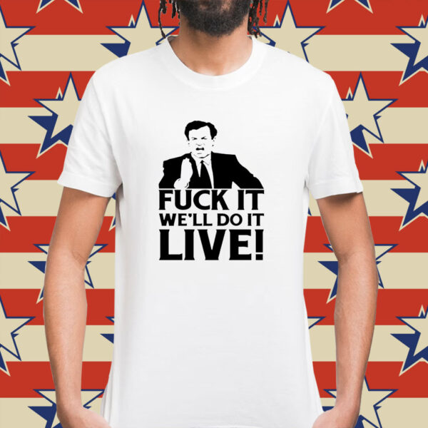 Fuck it we’ll do it live Shirt