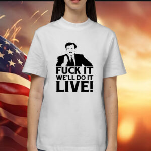 Fuck it we’ll do it live Shirt