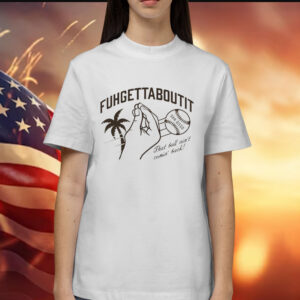 Fuhgettaboutit that ball ain’t comin’ back Shirt
