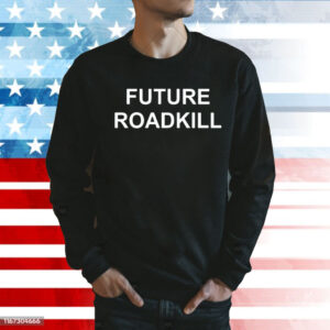 Future roadkill Shirt