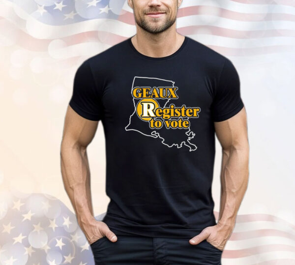 Geaux register to vote Shirt