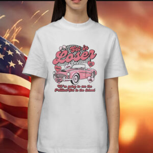 Get in loser we’re going to see the prettest in the school Shirt