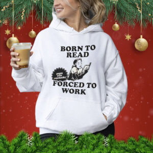 Girl born to read forced to work Shirt
