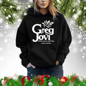 Greg jovi when you’re with him you’re family Shirt
