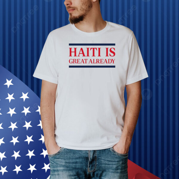 Haiti Is Great Already Shirt