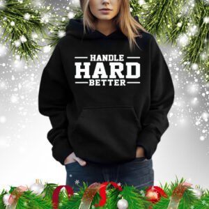 Handle hard better Shirt