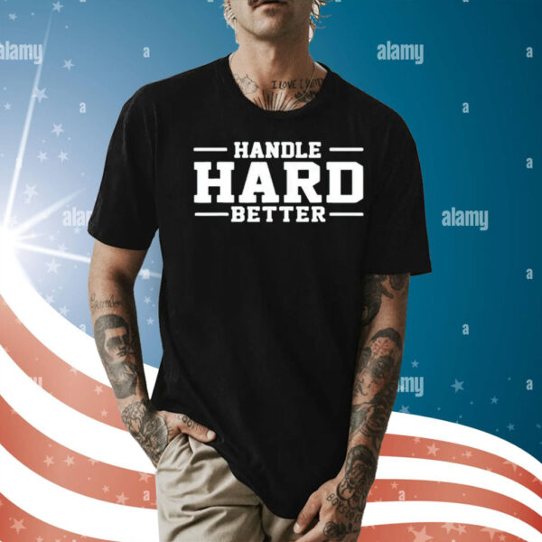 Handle hard better Shirt