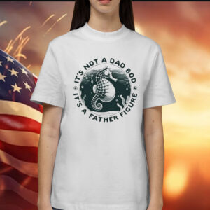 Hippocampus it’s not a dad bod it’s a father figure Shirt