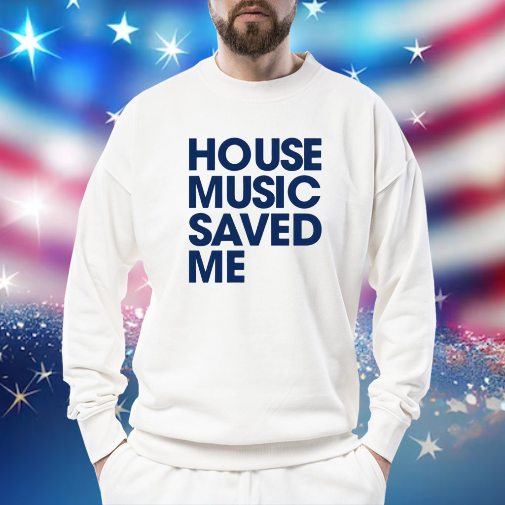 House music saved me Shirt