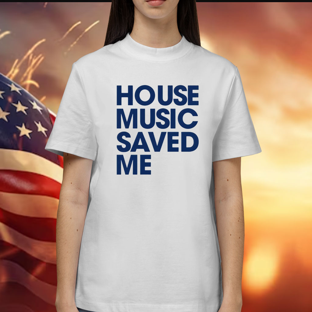 House music saved me Shirt