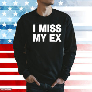 I Miss My Ex Shirt