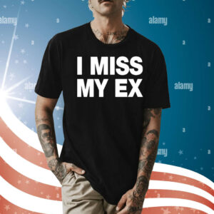 I Miss My Ex Shirt