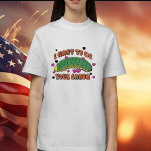 I Want To Be Your Larva Shirt