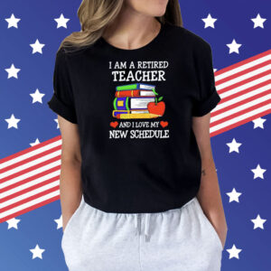 I am a retired teacher and I love my new schedule Shirt