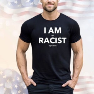 I am not racist i promise Shirt