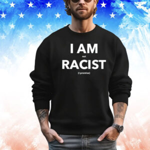 I am not racist i promise Shirt