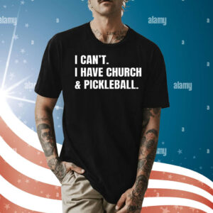 I can’t I have church & pickleball Shirt