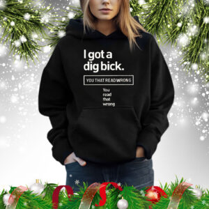 I got a dig bick you that read wrong you read that wrong Shirt