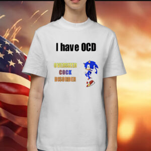 I have ocd oversized cock disorder Sonic Shirt