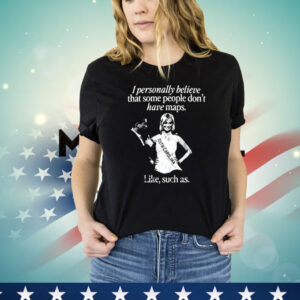 I personally believe that some people don’t have maps like suck as miss teen south carolina 2007 Shirt