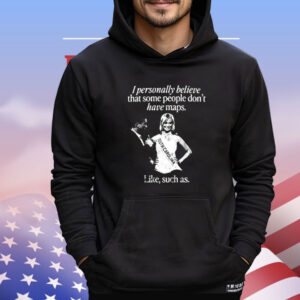 I personally believe that some people don’t have maps like suck as miss teen south carolina 2007 Shirt