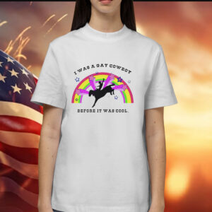 I was a gay cowboy before it was cool Shirt
