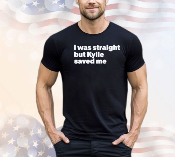 I was straight but kylie saved me Shirt