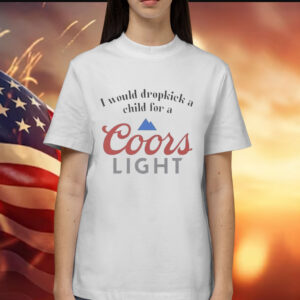 I would dropkick a child for a Coor’s Light Shirt